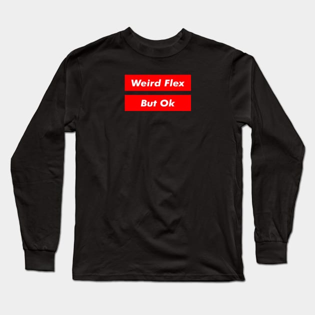 Weird Flex But Ok - Funny Meme Text Long Sleeve T-Shirt by mangobanana